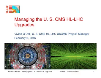 Managing the U. S. CMS HL-LHC  Upgrades  Vivian ODell, U. S. CMS HL-LHC USCMS Project  Manager