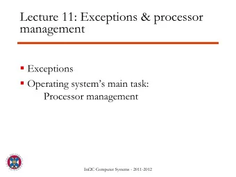 Lecture 11: Exceptions &amp; processor  management  Exceptions  Operating systems main