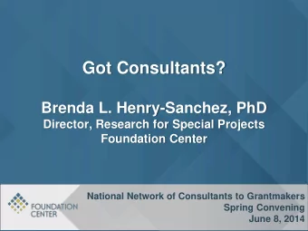 Got Consultants?  Brenda L. Henry-Sanchez, PhD  Director, Research for Special Projects  Foundation