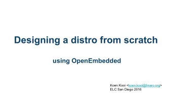 Designing a distro from scratch  using OpenEmbedded  Koen Kooi &lt;koen.kooi@linaro.org&gt;  ELC