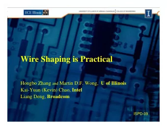 Wire Shaping is Practical Hongbo Zhang and Martin D.F. Wong, U of Illinois Kai-Yuan (Kevin) Chao,