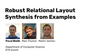 Robust Relational Layout  Synthesis from Examples Pavol Bielik ,  Marc Fischer,  Martin Vechev