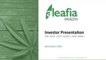 Investor Presentation  TSX: ALEF | OTC: ALEAF | FRA: ARAH  December 2018  Confidential &amp;