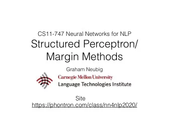 Structured Perceptron/  Margin Methods  Graham Neubig  Site  https://phontron.com/class/nn4nlp2020/