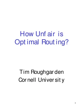How Unf air is  Opt imal Rout ing?  Tim Roughgarden  Cornell Universit y  1  Traf f ic in Congest