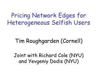 Pricing Network Edges for  Heterogeneous Selfish Users  Tim Roughgarden (Cornell)  Joint with