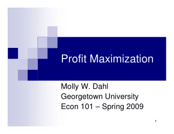 Profit Maximization  Molly W. Dahl  Georgetown University  Econ 101  Spring 2009  1  Economic
