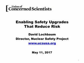 Enabling Safety Upgrades  That Reduce Risk  David Lochbaum  Director, Nuclear Safety Project
