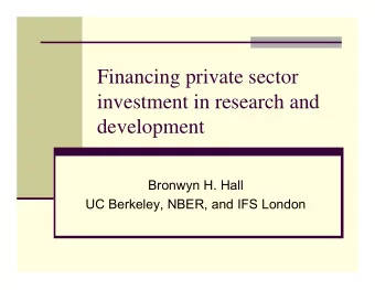 Financing private sector  investment in research and  development  Bronwyn H. Hall  UC Berkeley,