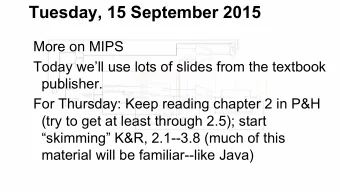 Tuesday, 15 September 2015  More on MIPS  Today well use lots of slides from the textbook