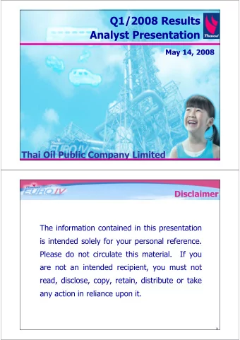 Q1/2008 Results  Analyst Presentation  May 14, 2008  Thai Oil Public Company Limited  1  Disclaimer