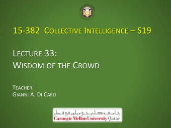 L ECTURE 33: W ISDOM OF THE C ROWD T EACHER : G IANNI A. D I C ARO S O FAR   In Game Theory we
