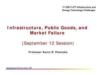 I nfrastructure, Public Goods, and Market Failure (September 12 Session)  Professor Karen R.