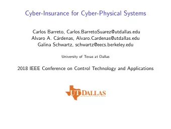 Cyber-Insurance for Cyber-Physical Systems  Carlos Barreto, Carlos.BarretoSuarez@utdallas.edu