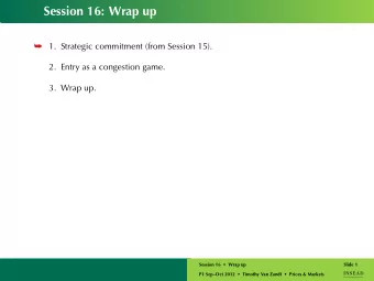 Session 16: Wrap up    1.  Strategic commitment (from Session 15).  2. Entry as a congestion