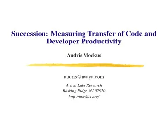 Succession: Measuring Transfer of Code and  Developer Productivity  Audris Mockus  audris@avaya.com