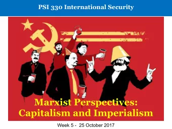 Marxist Perspectives:  Capitalism and Imperialism  Week 5 -  25 October 2017  Marxist Perpectives: