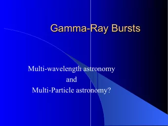 Gamma-  -Ray Bursts  Ray Bursts  Gamma  Multi-wavelength astronomy  and  Multi-Particle astronomy?