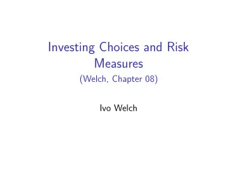 Investing Choices and Risk  Measures  (Welch, Chapter 08)  Ivo Welch  Maintained Assumptions