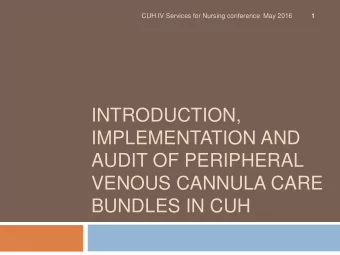 INTRODUCTION,  IMPLEMENTATION AND  AUDIT OF PERIPHERAL  VENOUS CANNULA CARE  BUNDLES IN CUH  What