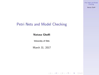 Petri Nets and Model Checking  Natasa Gkolfi  University of Oslo  March 31, 2017  Petri Nets and