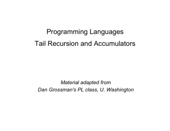 Programming Languages  Tail Recursion and Accumulators  Material adapted from  Dan Grossman's PL