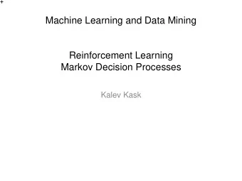 Machine Learning and Data Mining  Reinforcement Learning  Markov Decision Processes  Kalev Kask
