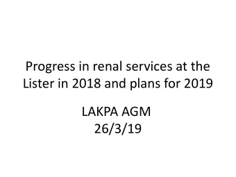 Progress in renal services at the  Lister in 2018 and plans for 2019  LAKPA AGM  26/3/19  Year in