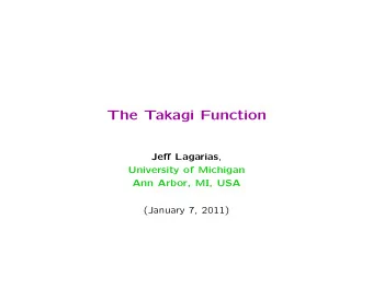The Takagi Function Je ff Lagarias ,  University of Michigan  Ann Arbor, MI, USA  (January 7, 2011)