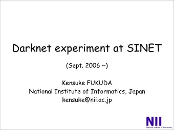 Darknet experiment at SINET  (Sept. 2006 ~)  Kensuke FUKUDA  National Institute of Informatics,