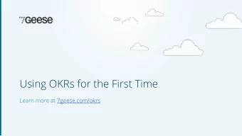 Using OKRs for the First Time  Learn more at 7geese.com/okrs  Presented by  WENDY PAT FONG