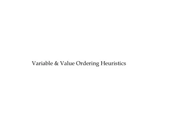 Variable &amp; Value Ordering Heuristics  Heuristics for backtracking  algorithms  Variable