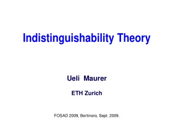 Indistinguishability Theory  Ueli Maurer  ETH Zurich  FOSAD 2009, Bertinoro, Sept. 2009.