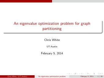 An eigenvalue optimization problem for graph  partitioning  Chris White  UT-Austin  February 5,