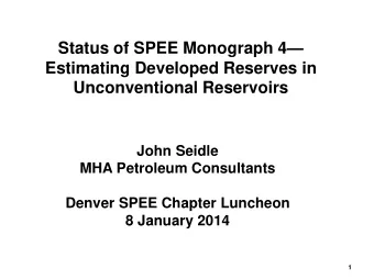 Status of SPEE Monograph 4   Estimating Developed Reserves in Unconventional Reservoirs  John