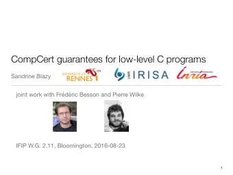CompCert guarantees for low-level C programs  Sandrine Blazy joint work with Frdric Besson and