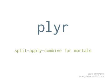 plyr  split-apply-combine for mortals  sean anderson  sean_anderson@sfu.ca  why?  1. its