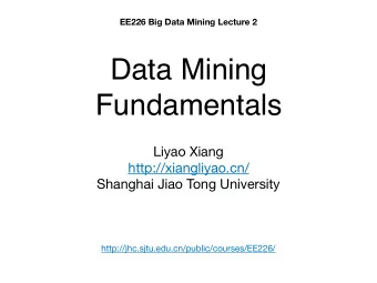 Data Mining  Fundamentals Liyao Xiang http://xiangliyao.cn/ Shanghai Jiao Tong University