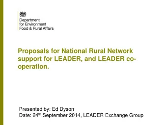 operation.  Presented by: Ed Dyson Date: 24 th September 2014, LEADER Exchange Group  A. Network