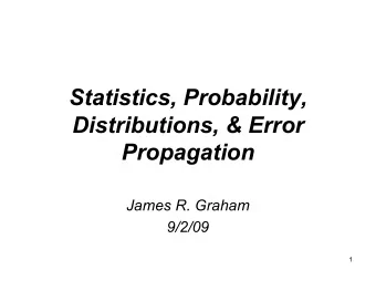 Statistics, Probability,  Distributions, &amp; Error  Propagation  James R. Graham  9/2/09  1