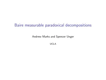 Baire measurable paradoxical decompositions  Andrew Marks and Spencer Unger  UCLA  Paradoxical