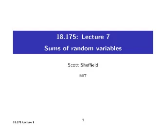 18.175: Lecture 7 Sums of random variables Scott Sheffield MIT  1 18.175 Lecture 7 Outline