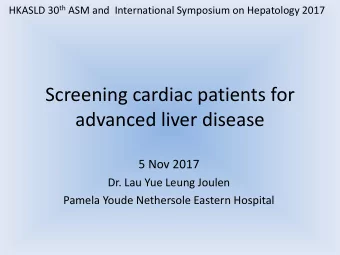 Screening cardiac patients for  advanced liver disease  5 Nov 2017  Dr. Lau Yue Leung Joulen