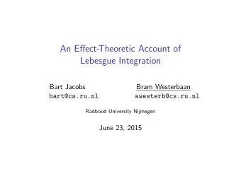 An Effect-  Theoretic Account of  Lebesgue Integration  Bart Jacobs  Bram Westerbaan  bart@cs.ru.nl