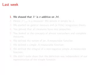 Last week 1. We showed that   is  -additive on M . 2. Hence   | M is a measure! We