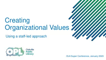 Creating  Organizational Values  Using a staff-led approach  OLA Super Conference, January 2020