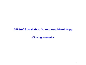 DIMACS workshop Immuno-epidemiology  Closing remarks  1  Observations  We had an interesting and