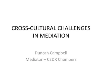 IN MEDIATION  Duncan Campbell Mediator  CEDR Chambers  Cross-cultural challenges in  mediation