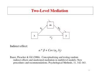 Two-Level Mediation  m  aj  bj  x  y c  j  Indirect effect:  *  + Cov ( a j , b j )  Bauer,