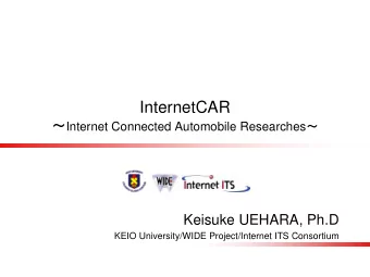 InternetCAR  Internet Connected Automobile Researches   Keisuke UEHARA, Ph.D  KEIO